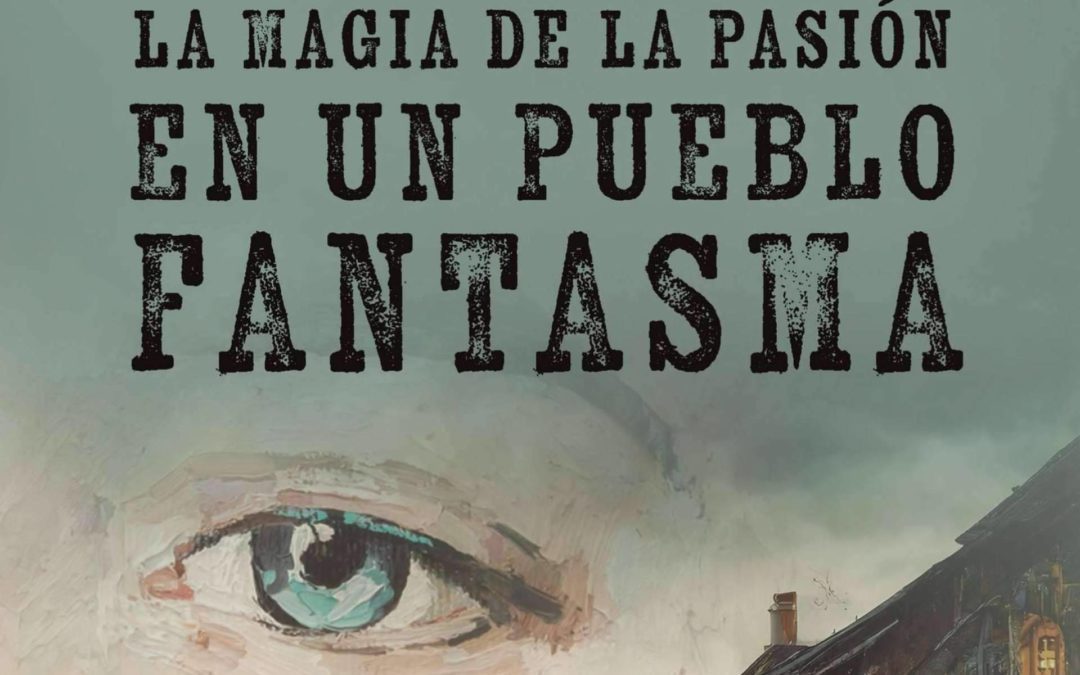 Pasión, emoción y esperanza en ‘La magia de la pasión en un pueblo fantasma’, el esperado nuevo libro de A. Luis Rocha