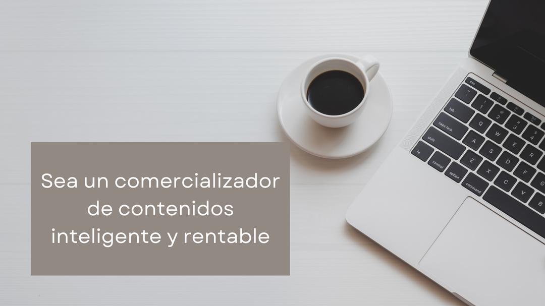 Sea un comercializador de contenidos inteligente y rentable