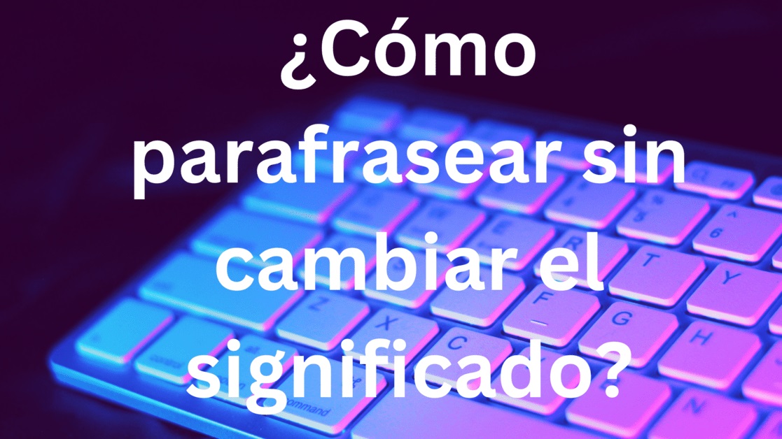 ¿Cómo parafrasear sin cambiar el significado?